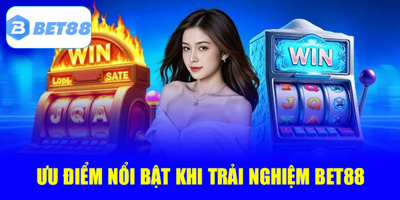 Ưu điểm nổi bật khi trải nghiệm Bet88